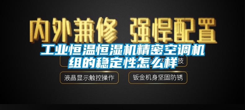 工业恒温恒湿机精密空调机组的稳定性怎么样