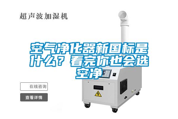 空气净化器新国标是什么？看完你也会选空净