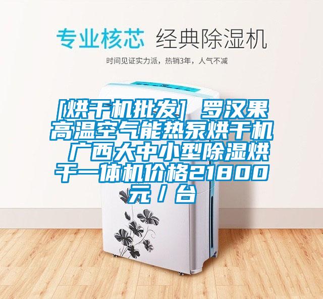 [烘干机批发] 罗汉果高温空气能热泵烘干机 广西大中小型91香蕉视频官网烘干一体机价格21800元／台