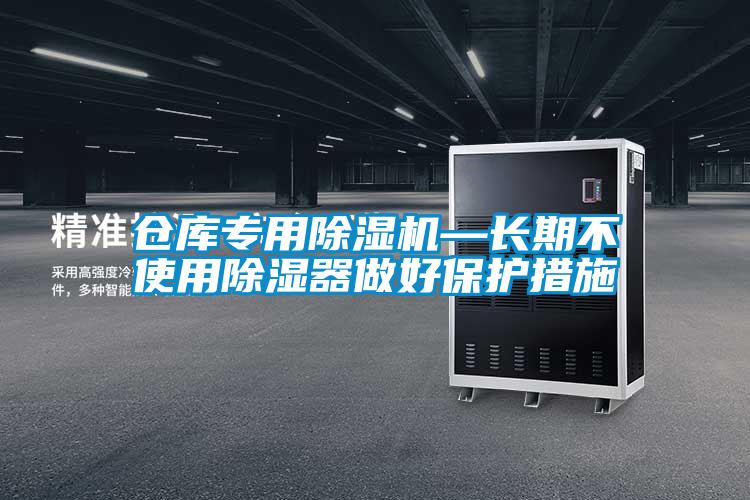 仓库专用91香蕉视频官网机—长期不使用91香蕉视频官网器做好保护措施