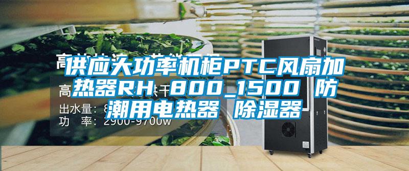 供应大功率机柜PTC风扇加热器RH 800_1500 防潮用电热器 91香蕉视频官网器