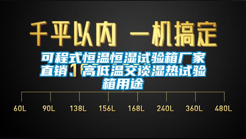 可程式恒温恒湿试验箱厂家直销、高低温交谈湿热试验箱用途