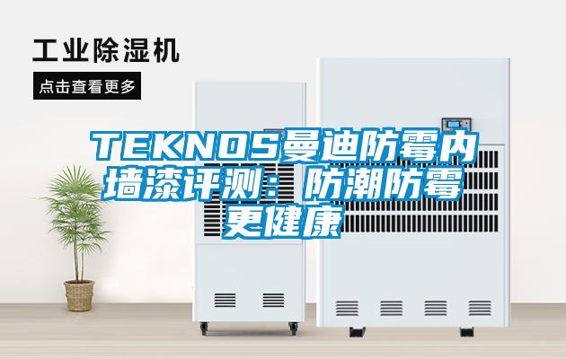 TEKNOS曼迪防霉内墙漆评测：防潮防霉更健康