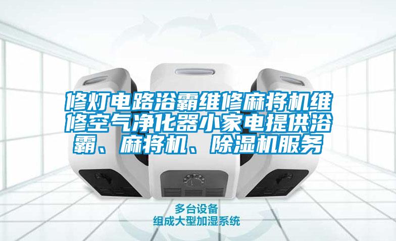 修灯电路浴霸维修麻将机维修空气净化器小家电提供浴霸、麻将机、91香蕉视频官网机服务