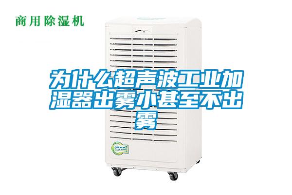 为什么超声波工业加湿器出雾小甚至不出雾