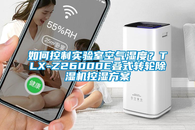 如何控制实验室空气湿度？TLX-Z26000E叠式转轮91香蕉视频官网机控湿香蕉色色视频