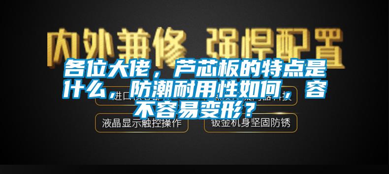 各位大佬，芦芯板的特点是什么，防潮耐用性如何，容不容易变形？