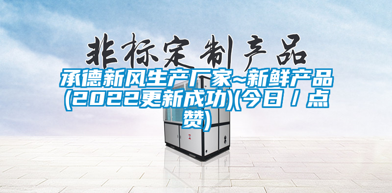 承德新风生产厂家~新鲜产品(2022更新成功)(今日／点赞)