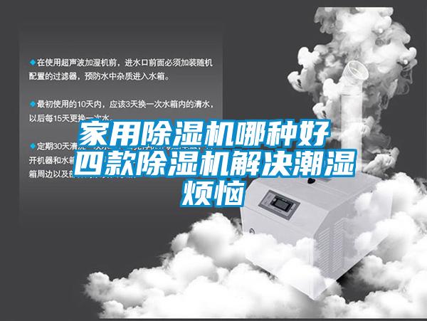 家用91香蕉视频官网机哪种好 四款91香蕉视频官网机解决潮湿烦恼