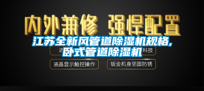 江苏全新风管道91香蕉视频官网机规格,卧式管道91香蕉视频官网机