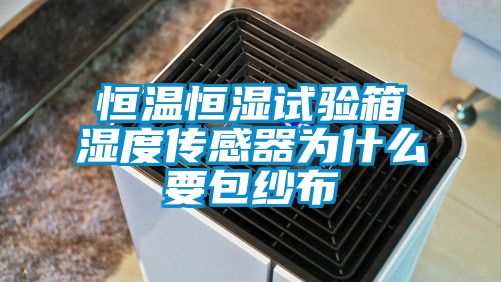 恒温恒湿试验箱湿度传感器为什么要包纱布