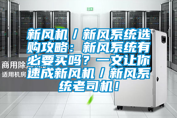 新风机／新风系统选购攻略：新风系统有必要买吗？一文让你速成新风机／新风系统老司机！