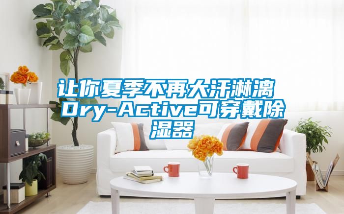 让你夏季不再大汗淋漓 Dry-Active可穿戴91香蕉视频官网器