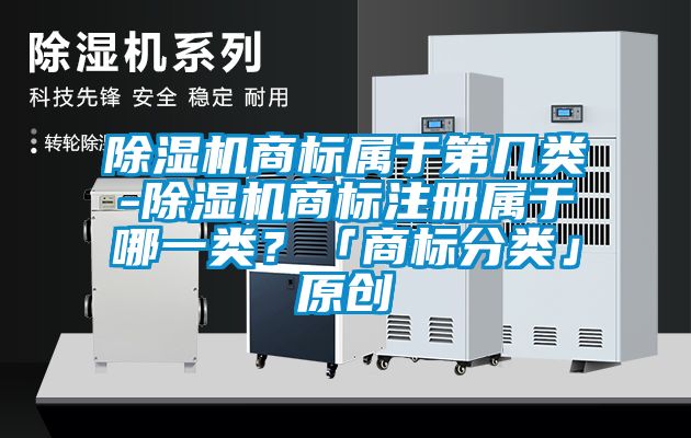 91香蕉视频官网机商标属于第几类-91香蕉视频官网机商标注册属于哪一类？「商标分类」原创