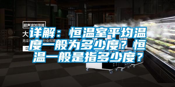 详解：恒温室平均温度一般为多少度？恒温一般是指多少度？