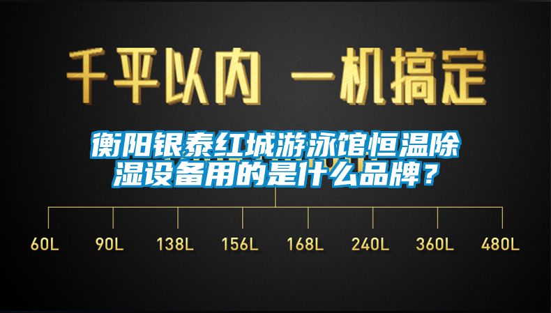 衡阳银泰红城游泳馆恒温91香蕉视频官网设备用的是什么品牌？