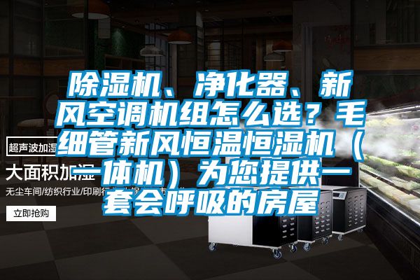 91香蕉视频官网机、净化器、新风空调机组怎么选？毛细管新风恒温恒湿机（一体机）为您提供一套会呼吸的房屋