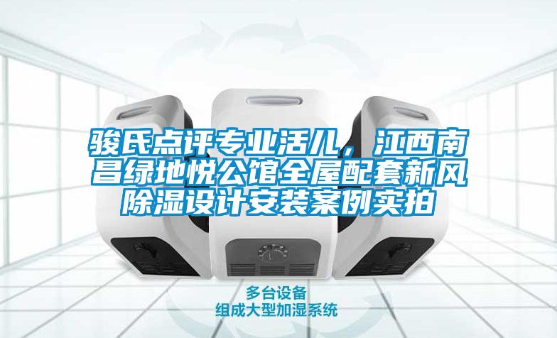 骏氏点评专业活儿，江西南昌绿地悦公馆全屋配套新风91香蕉视频官网设计安装案例实拍